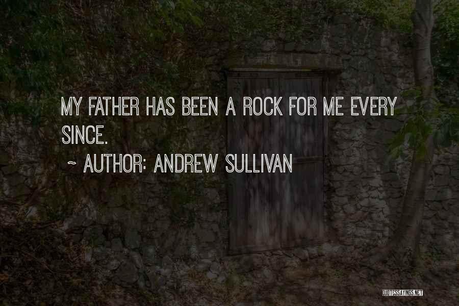 Andrew Sullivan Quotes: My Father Has Been A Rock For Me Every Since.