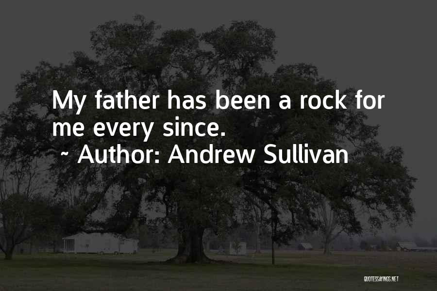 Andrew Sullivan Quotes: My Father Has Been A Rock For Me Every Since.