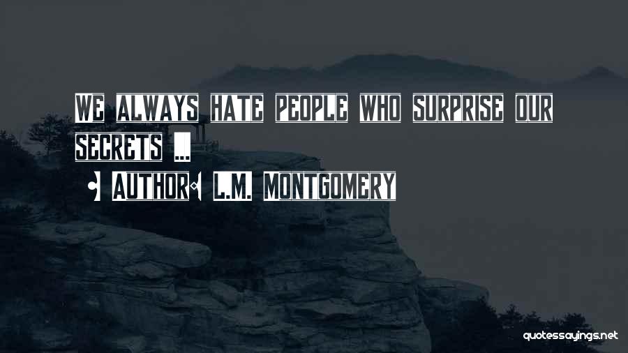 L.M. Montgomery Quotes: We Always Hate People Who Surprise Our Secrets ...
