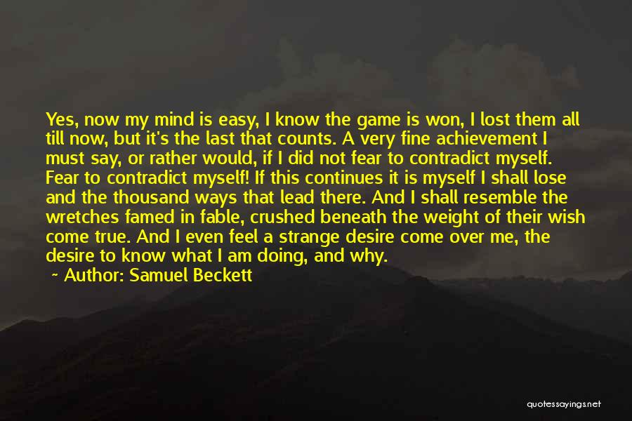 Samuel Beckett Quotes: Yes, Now My Mind Is Easy, I Know The Game Is Won, I Lost Them All Till Now, But It's