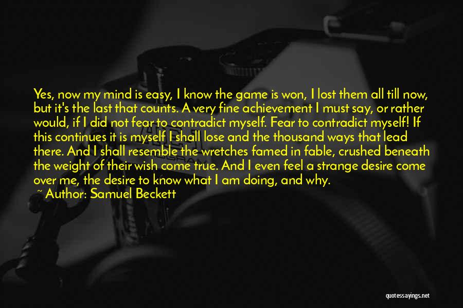 Samuel Beckett Quotes: Yes, Now My Mind Is Easy, I Know The Game Is Won, I Lost Them All Till Now, But It's