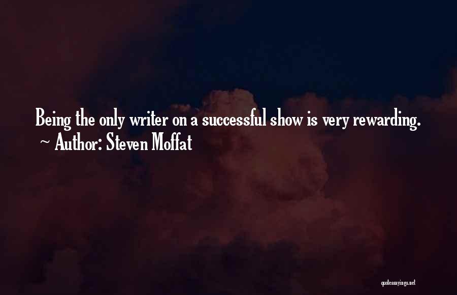 Steven Moffat Quotes: Being The Only Writer On A Successful Show Is Very Rewarding.