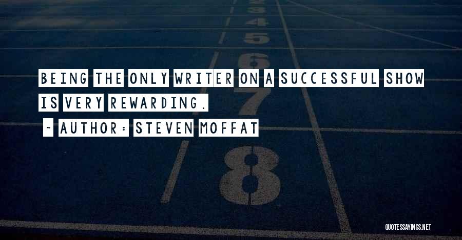Steven Moffat Quotes: Being The Only Writer On A Successful Show Is Very Rewarding.