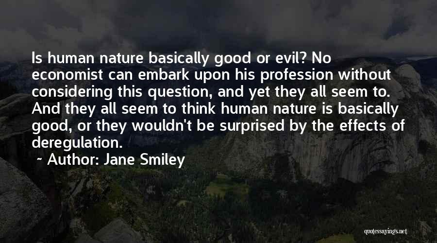 Jane Smiley Quotes: Is Human Nature Basically Good Or Evil? No Economist Can Embark Upon His Profession Without Considering This Question, And Yet