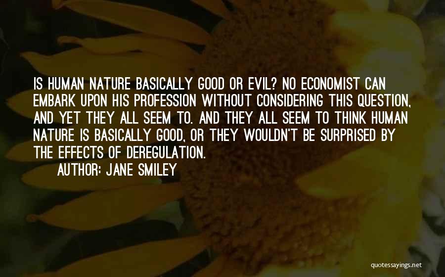 Jane Smiley Quotes: Is Human Nature Basically Good Or Evil? No Economist Can Embark Upon His Profession Without Considering This Question, And Yet