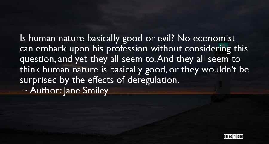 Jane Smiley Quotes: Is Human Nature Basically Good Or Evil? No Economist Can Embark Upon His Profession Without Considering This Question, And Yet