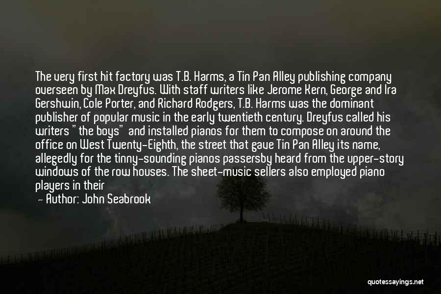 John Seabrook Quotes: The Very First Hit Factory Was T.b. Harms, A Tin Pan Alley Publishing Company Overseen By Max Dreyfus. With Staff