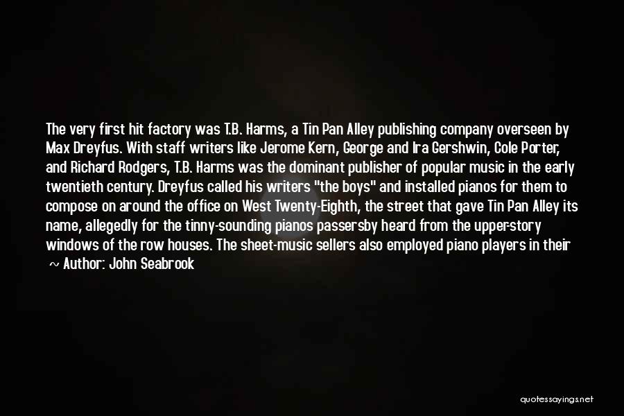 John Seabrook Quotes: The Very First Hit Factory Was T.b. Harms, A Tin Pan Alley Publishing Company Overseen By Max Dreyfus. With Staff