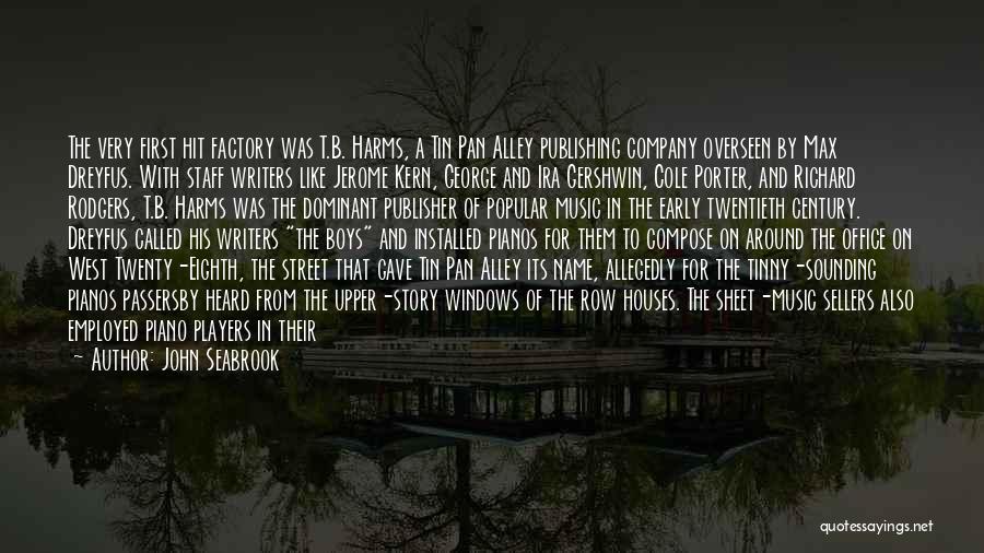 John Seabrook Quotes: The Very First Hit Factory Was T.b. Harms, A Tin Pan Alley Publishing Company Overseen By Max Dreyfus. With Staff
