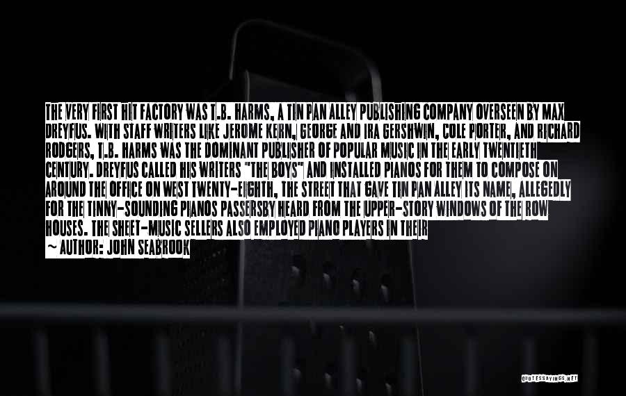 John Seabrook Quotes: The Very First Hit Factory Was T.b. Harms, A Tin Pan Alley Publishing Company Overseen By Max Dreyfus. With Staff