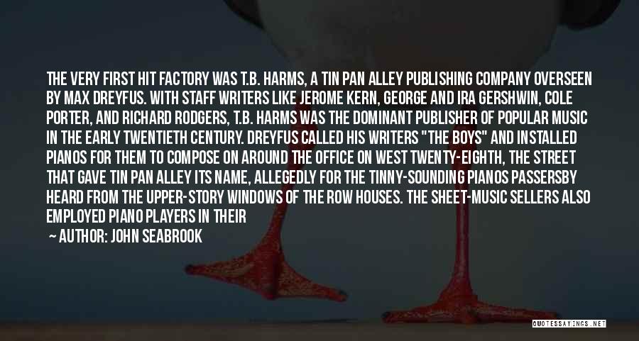 John Seabrook Quotes: The Very First Hit Factory Was T.b. Harms, A Tin Pan Alley Publishing Company Overseen By Max Dreyfus. With Staff