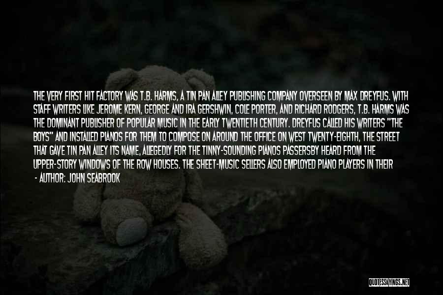 John Seabrook Quotes: The Very First Hit Factory Was T.b. Harms, A Tin Pan Alley Publishing Company Overseen By Max Dreyfus. With Staff