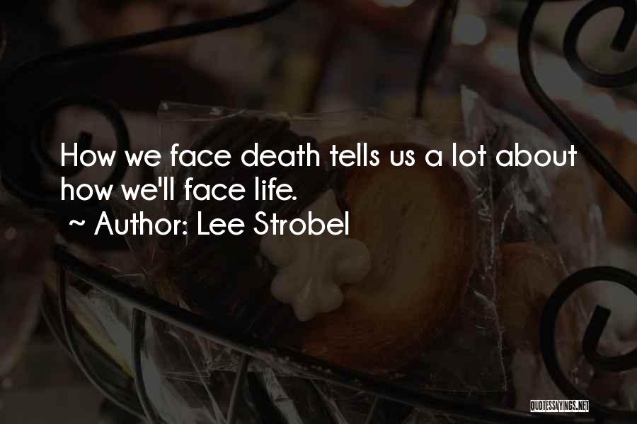 Lee Strobel Quotes: How We Face Death Tells Us A Lot About How We'll Face Life.