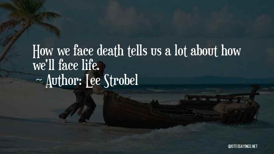 Lee Strobel Quotes: How We Face Death Tells Us A Lot About How We'll Face Life.