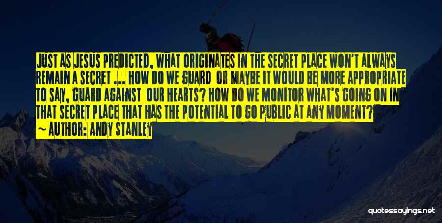 Andy Stanley Quotes: Just As Jesus Predicted, What Originates In The Secret Place Won't Always Remain A Secret ... How Do We Guard