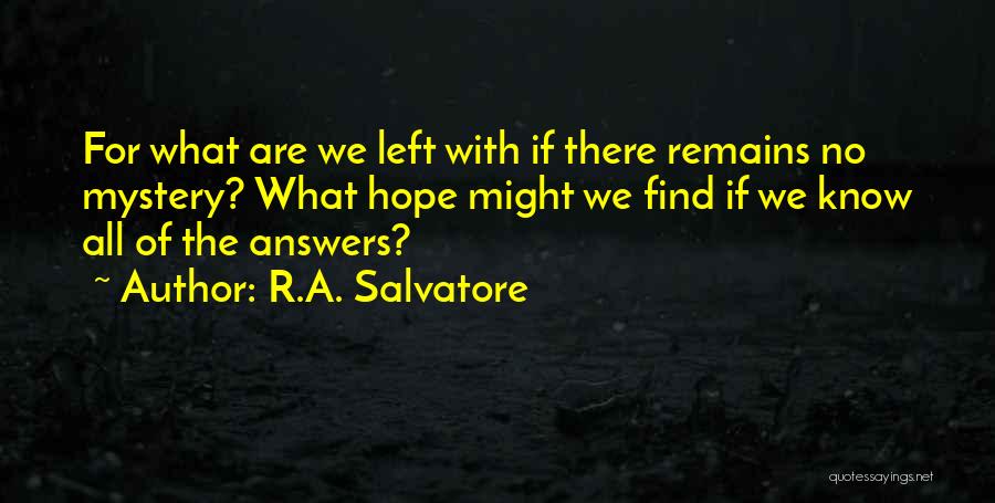 R.A. Salvatore Quotes: For What Are We Left With If There Remains No Mystery? What Hope Might We Find If We Know All