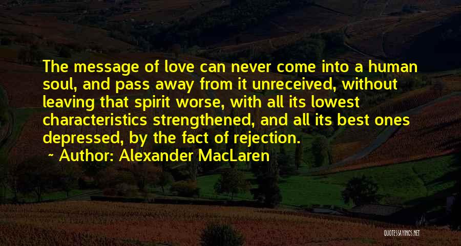 Alexander MacLaren Quotes: The Message Of Love Can Never Come Into A Human Soul, And Pass Away From It Unreceived, Without Leaving That
