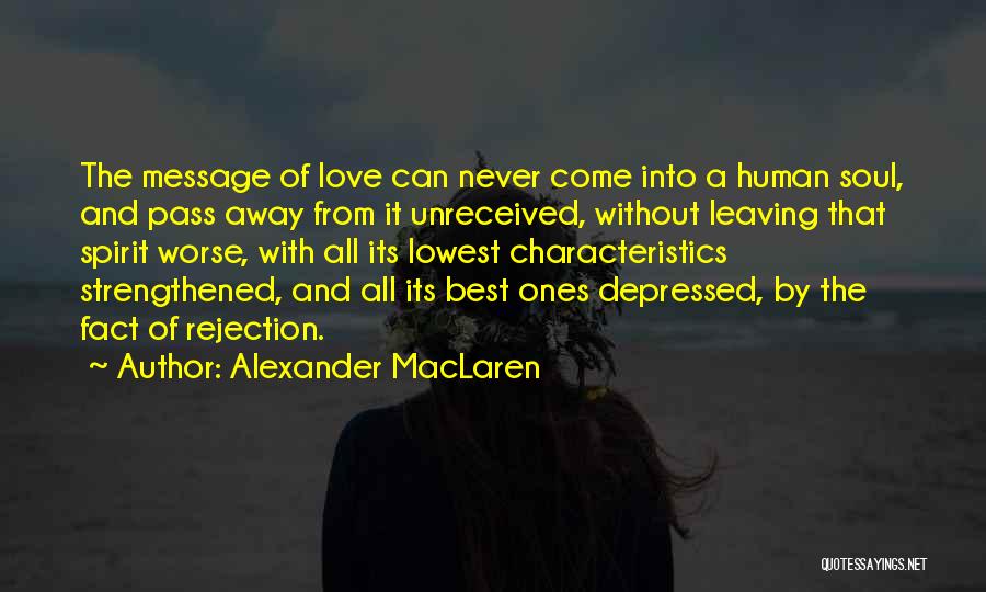 Alexander MacLaren Quotes: The Message Of Love Can Never Come Into A Human Soul, And Pass Away From It Unreceived, Without Leaving That