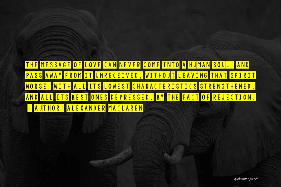 Alexander MacLaren Quotes: The Message Of Love Can Never Come Into A Human Soul, And Pass Away From It Unreceived, Without Leaving That