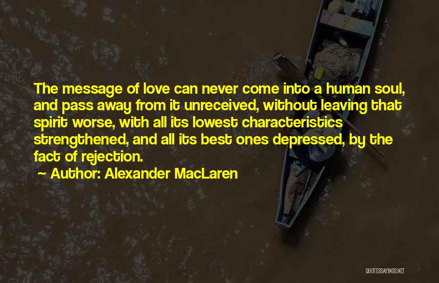 Alexander MacLaren Quotes: The Message Of Love Can Never Come Into A Human Soul, And Pass Away From It Unreceived, Without Leaving That