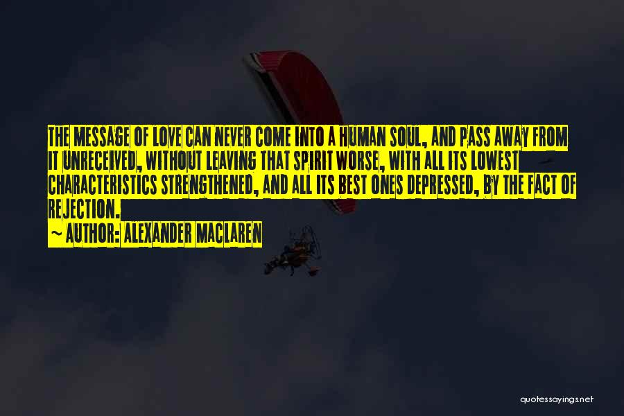 Alexander MacLaren Quotes: The Message Of Love Can Never Come Into A Human Soul, And Pass Away From It Unreceived, Without Leaving That