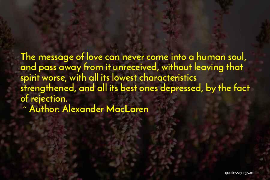 Alexander MacLaren Quotes: The Message Of Love Can Never Come Into A Human Soul, And Pass Away From It Unreceived, Without Leaving That