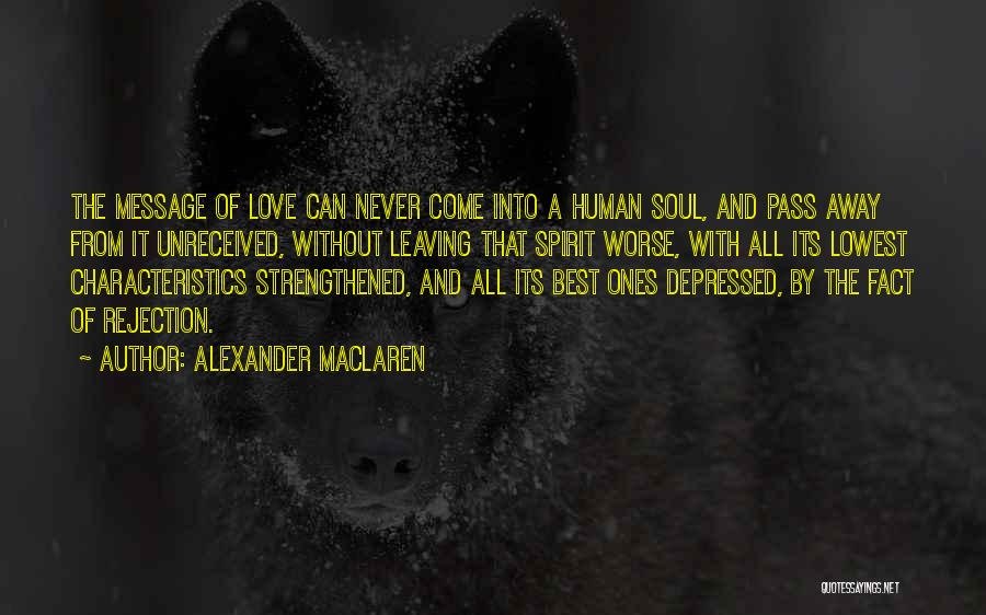 Alexander MacLaren Quotes: The Message Of Love Can Never Come Into A Human Soul, And Pass Away From It Unreceived, Without Leaving That