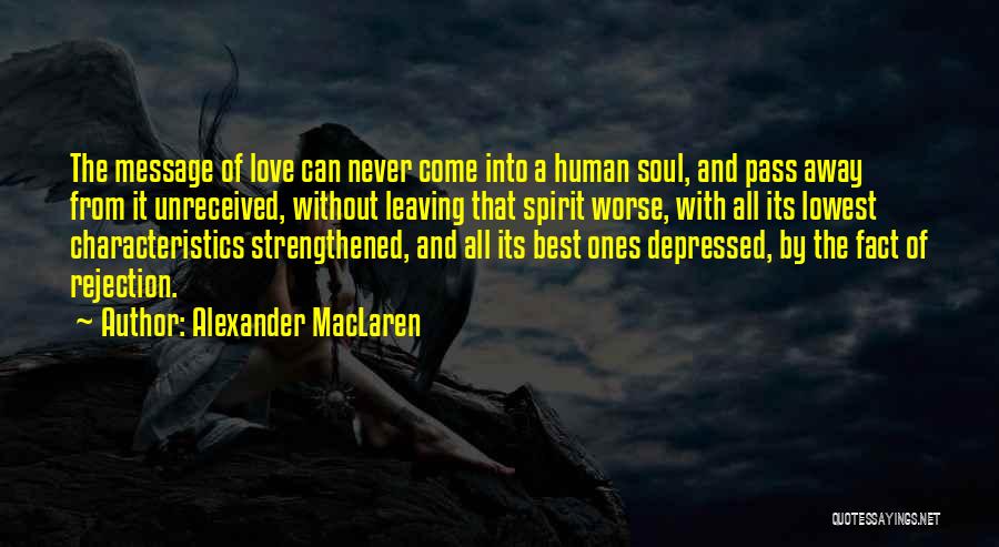 Alexander MacLaren Quotes: The Message Of Love Can Never Come Into A Human Soul, And Pass Away From It Unreceived, Without Leaving That