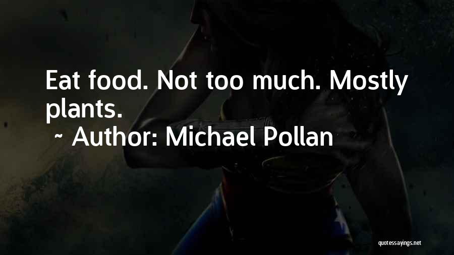 Michael Pollan Quotes: Eat Food. Not Too Much. Mostly Plants.