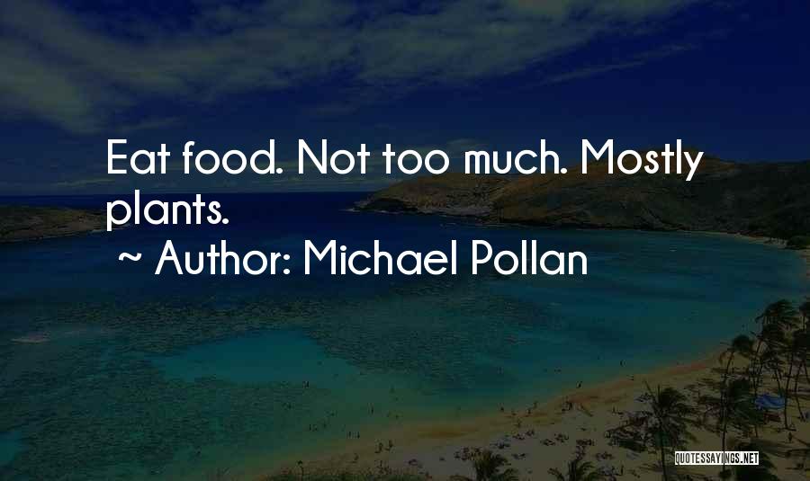 Michael Pollan Quotes: Eat Food. Not Too Much. Mostly Plants.