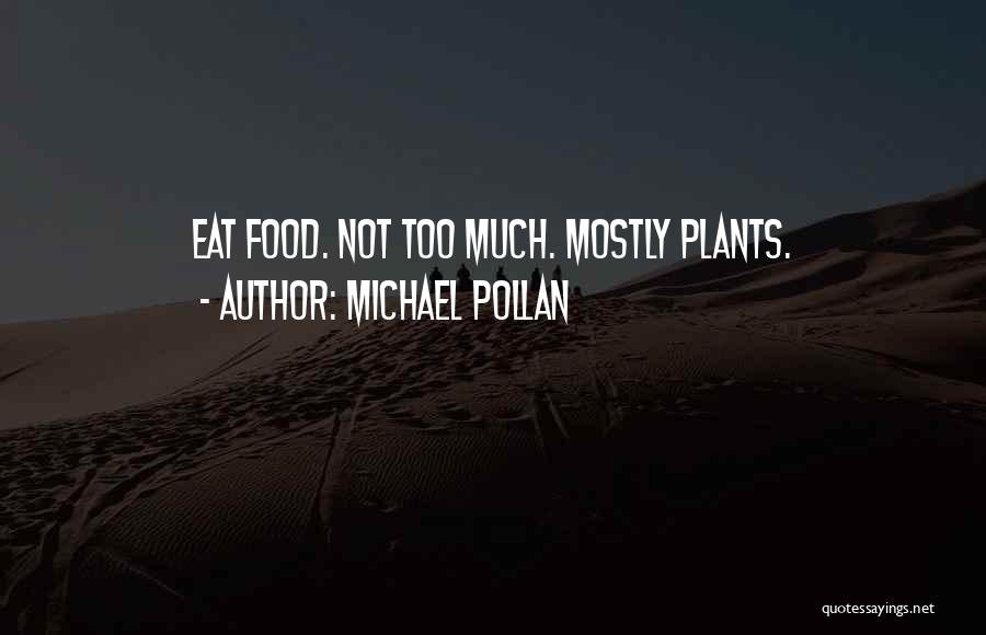 Michael Pollan Quotes: Eat Food. Not Too Much. Mostly Plants.