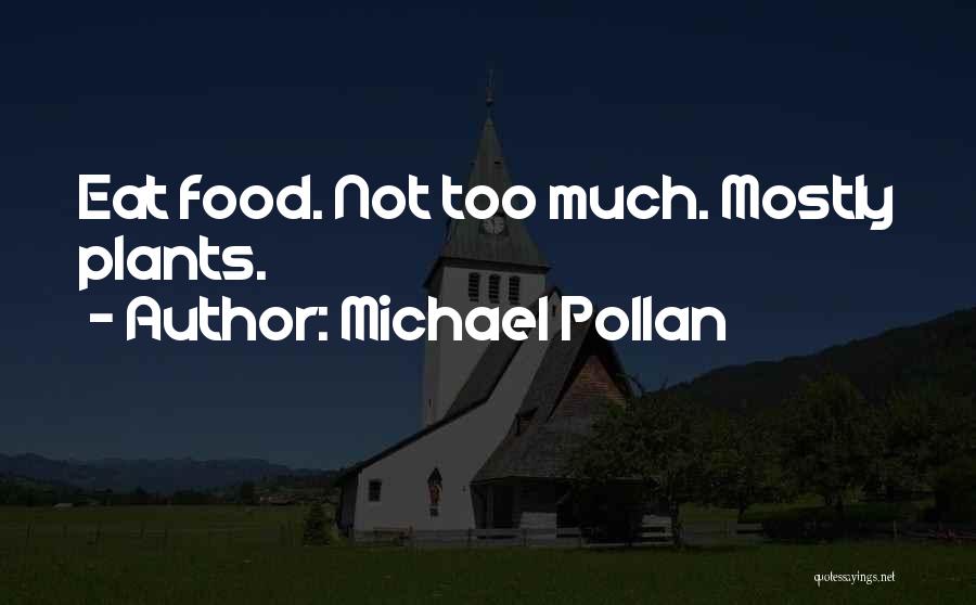 Michael Pollan Quotes: Eat Food. Not Too Much. Mostly Plants.