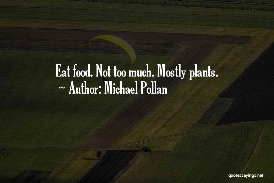 Michael Pollan Quotes: Eat Food. Not Too Much. Mostly Plants.