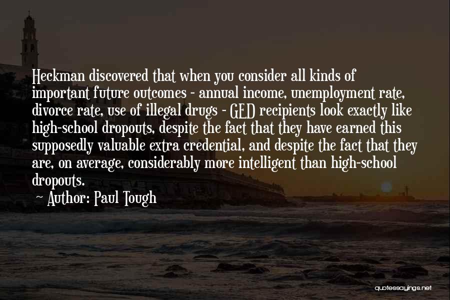 Paul Tough Quotes: Heckman Discovered That When You Consider All Kinds Of Important Future Outcomes - Annual Income, Unemployment Rate, Divorce Rate, Use