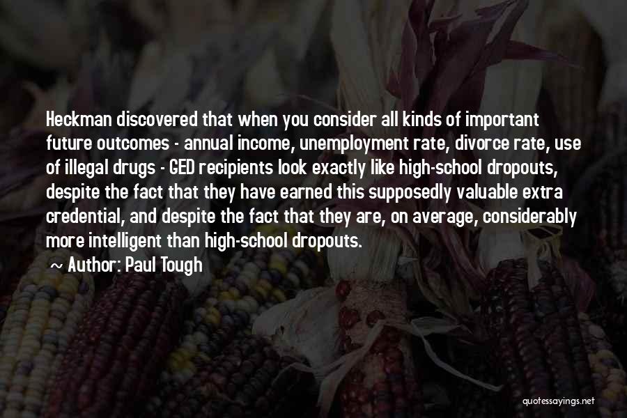 Paul Tough Quotes: Heckman Discovered That When You Consider All Kinds Of Important Future Outcomes - Annual Income, Unemployment Rate, Divorce Rate, Use
