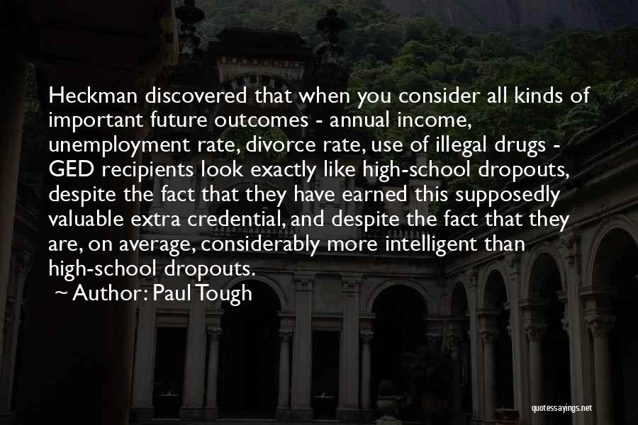 Paul Tough Quotes: Heckman Discovered That When You Consider All Kinds Of Important Future Outcomes - Annual Income, Unemployment Rate, Divorce Rate, Use
