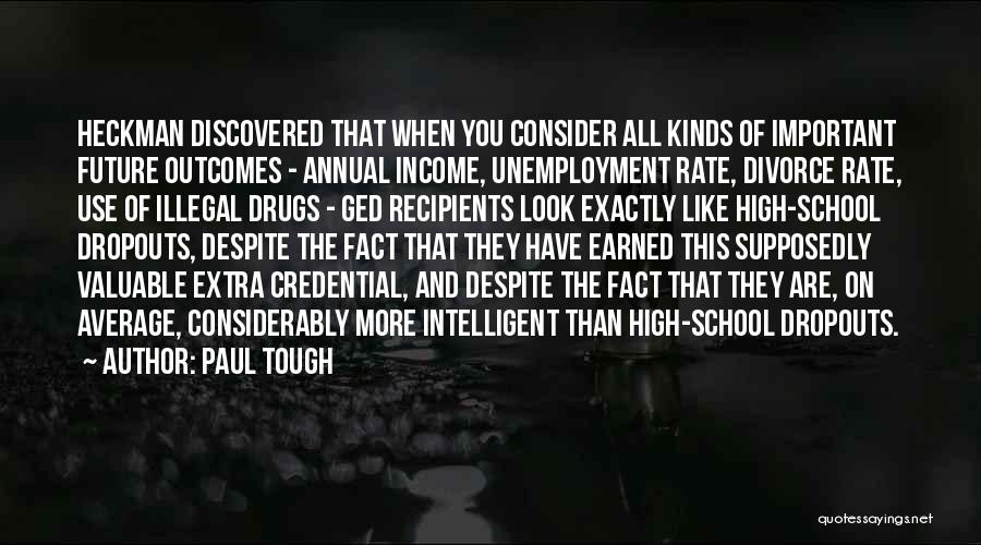 Paul Tough Quotes: Heckman Discovered That When You Consider All Kinds Of Important Future Outcomes - Annual Income, Unemployment Rate, Divorce Rate, Use