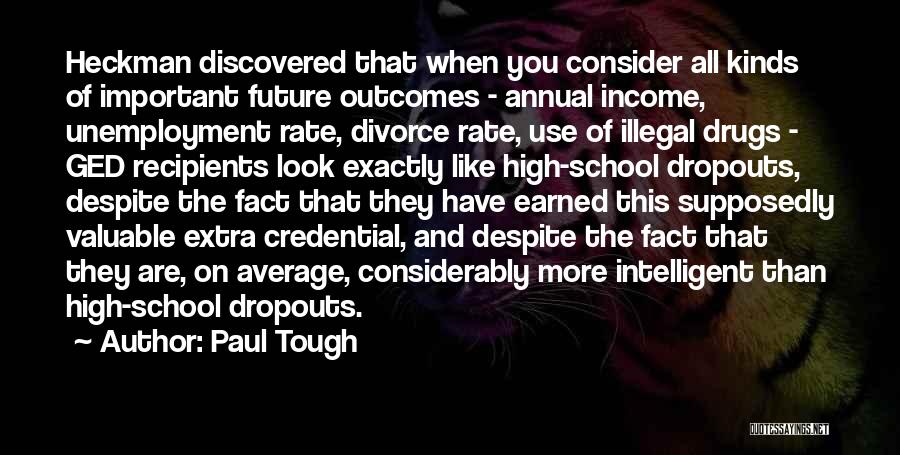 Paul Tough Quotes: Heckman Discovered That When You Consider All Kinds Of Important Future Outcomes - Annual Income, Unemployment Rate, Divorce Rate, Use