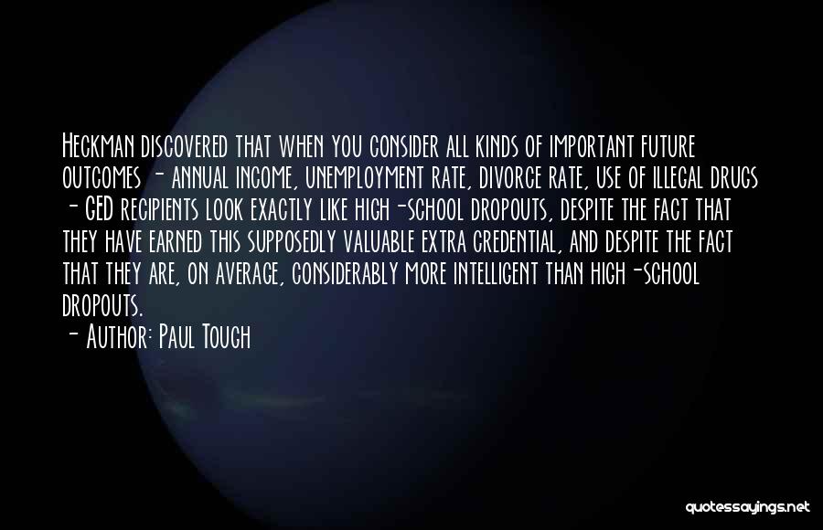 Paul Tough Quotes: Heckman Discovered That When You Consider All Kinds Of Important Future Outcomes - Annual Income, Unemployment Rate, Divorce Rate, Use