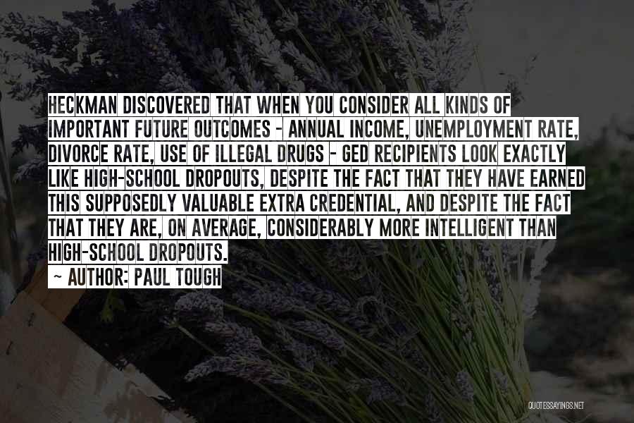 Paul Tough Quotes: Heckman Discovered That When You Consider All Kinds Of Important Future Outcomes - Annual Income, Unemployment Rate, Divorce Rate, Use