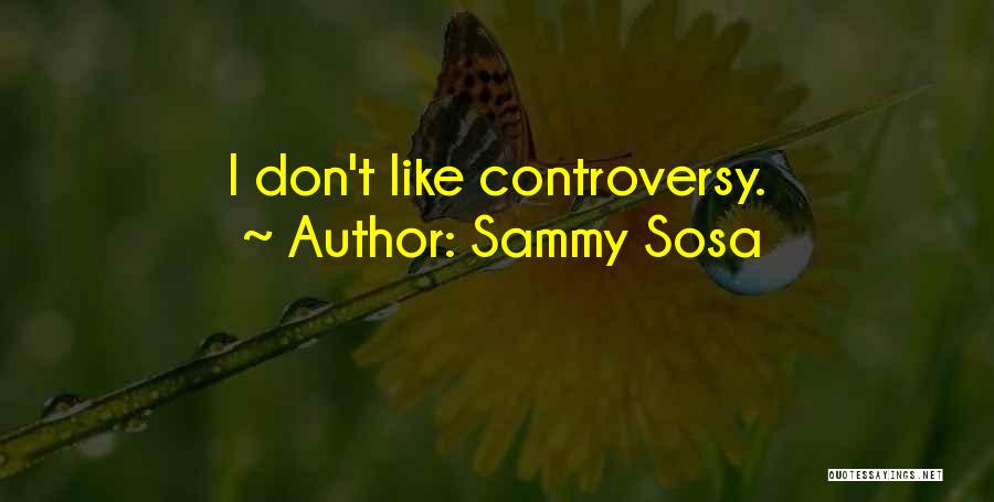 Sammy Sosa Quotes: I Don't Like Controversy.