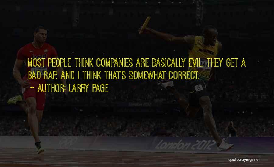 Larry Page Quotes: Most People Think Companies Are Basically Evil. They Get A Bad Rap. And I Think That's Somewhat Correct.