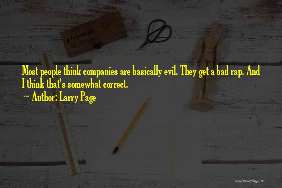 Larry Page Quotes: Most People Think Companies Are Basically Evil. They Get A Bad Rap. And I Think That's Somewhat Correct.