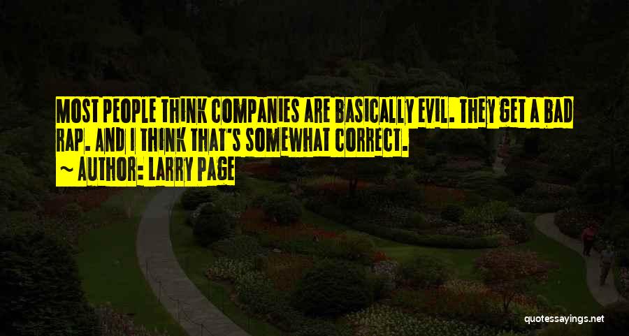 Larry Page Quotes: Most People Think Companies Are Basically Evil. They Get A Bad Rap. And I Think That's Somewhat Correct.