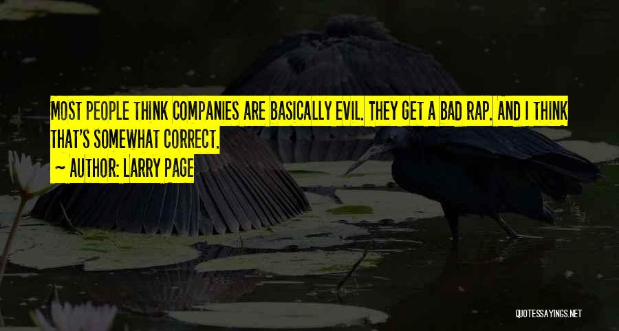 Larry Page Quotes: Most People Think Companies Are Basically Evil. They Get A Bad Rap. And I Think That's Somewhat Correct.