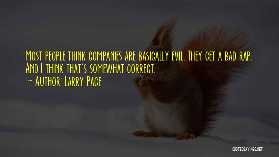 Larry Page Quotes: Most People Think Companies Are Basically Evil. They Get A Bad Rap. And I Think That's Somewhat Correct.