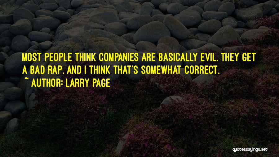 Larry Page Quotes: Most People Think Companies Are Basically Evil. They Get A Bad Rap. And I Think That's Somewhat Correct.