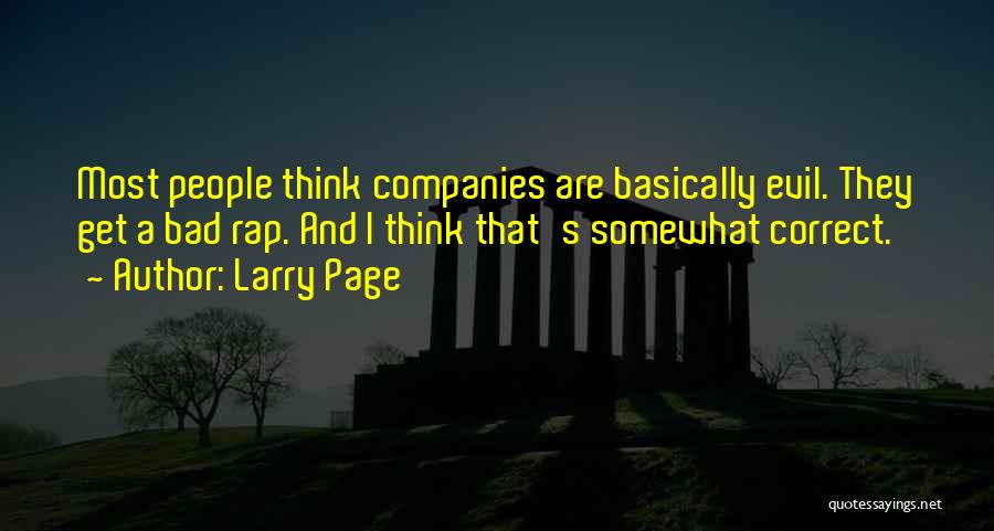 Larry Page Quotes: Most People Think Companies Are Basically Evil. They Get A Bad Rap. And I Think That's Somewhat Correct.