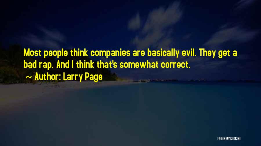 Larry Page Quotes: Most People Think Companies Are Basically Evil. They Get A Bad Rap. And I Think That's Somewhat Correct.