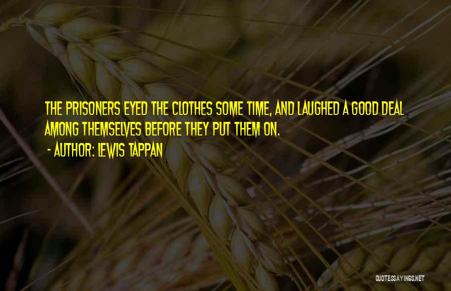 Lewis Tappan Quotes: The Prisoners Eyed The Clothes Some Time, And Laughed A Good Deal Among Themselves Before They Put Them On.